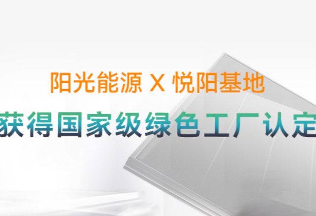 高光时刻 | 国家级荣誉再+1！阳光能源悦阳基地获评“国家级绿色工厂”